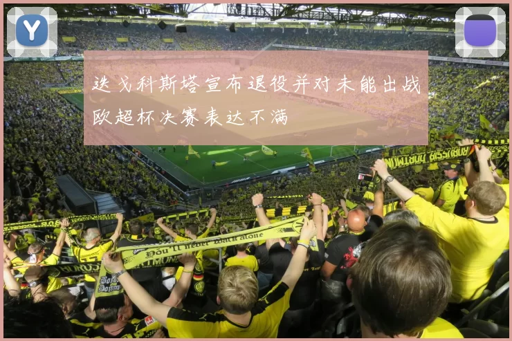 迭戈科斯塔宣布退役并对未能出战欧超杯决赛表达不满