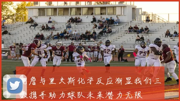 老詹与里夫斯化学反应渐显我们三人携手助力球队未来潜力无限