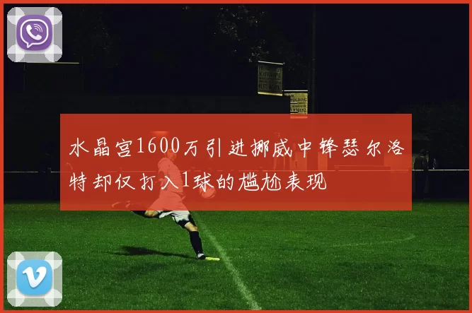 水晶宫1600万引进挪威中锋瑟尔洛特却仅打入1球的尴尬表现